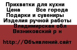 Прихватки для кухни › Цена ­ 50 - Все города Подарки и сувениры » Изделия ручной работы   . Владимирская обл.,Вязниковский р-н